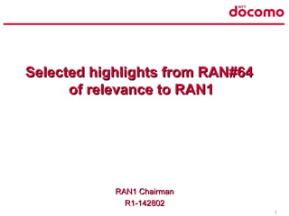 1
RAN1 ChairmanRAN1 Chairman
R1-142802R1-142802
Selected highlights from RAN#64Selected highlights from RAN#64
of relevance to RAN1of relevance to RAN1
 