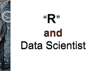 “ ”
and
Data Scientist
 