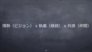 情熱（ビジョン） x 執着（継続） x 共感（仲間）
15
 