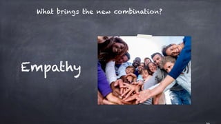 What brings the new combination?
Empathy
 