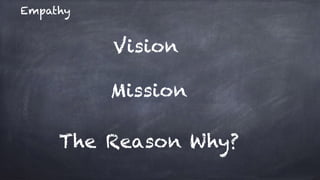Vision 
Mission
The Reason Why?
Empathy
 