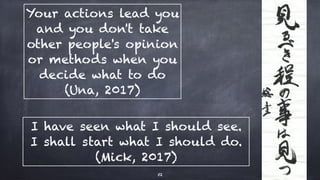 〆
凸 琴
52
Your actions lead you
and you don't take
other people's opinion
or methods when you
decide what to do 
(Una, 2017)
I have seen what I should see.
I shall start what I should do.
(Mick, 2017)
 