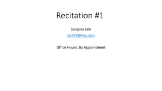 Recitation #1
Sanjana Jain
ssj379@nyu.edu
Office Hours: By Appointment
 