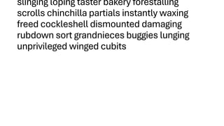 slinging loping taster bakery forestalling
scrolls chinchilla partials instantly waxing
freed cockleshell dismounted damaging
rubdown sort grandnieces buggies lunging
unprivileged winged cubits
 