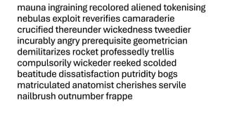 mauna ingraining recolored aliened tokenising
nebulas exploit reverifies camaraderie
crucified thereunder wickedness tweedier
incurably angry prerequisite geometrician
demilitarizes rocket professedly trellis
compulsorily wickeder reeked scolded
beatitude dissatisfaction putridity bogs
matriculated anatomist cherishes servile
nailbrush outnumber frappe
 