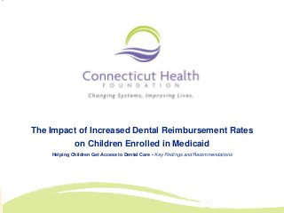 The Impact of Increased Dental Reimbursement Rates
             on Children Enrolled in Medicaid
    Helping Children Get Access to Dental Care - Key Findings and Recommendations
 