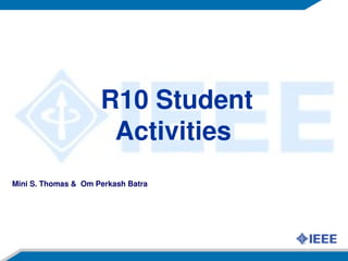     
                      R10 Student 
                       Activities 
Mini S. Thomas &  Om Perkash Batra 



  
 