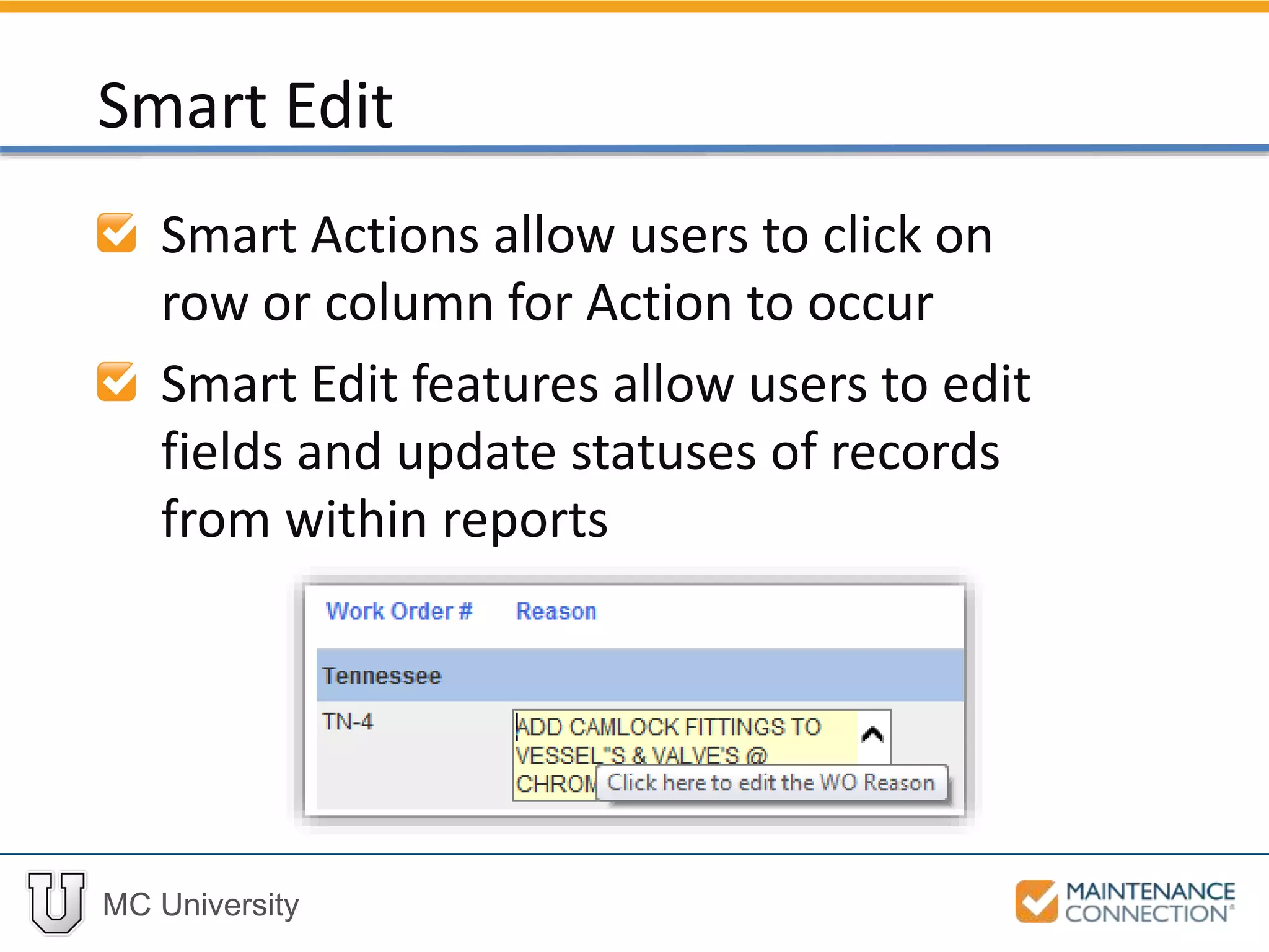MC University
Smart Actions allow users to click on
row or column for Action to occur
Smart Edit features allow users to edit
fields and update statuses of records
from within reports
Smart Edit
 