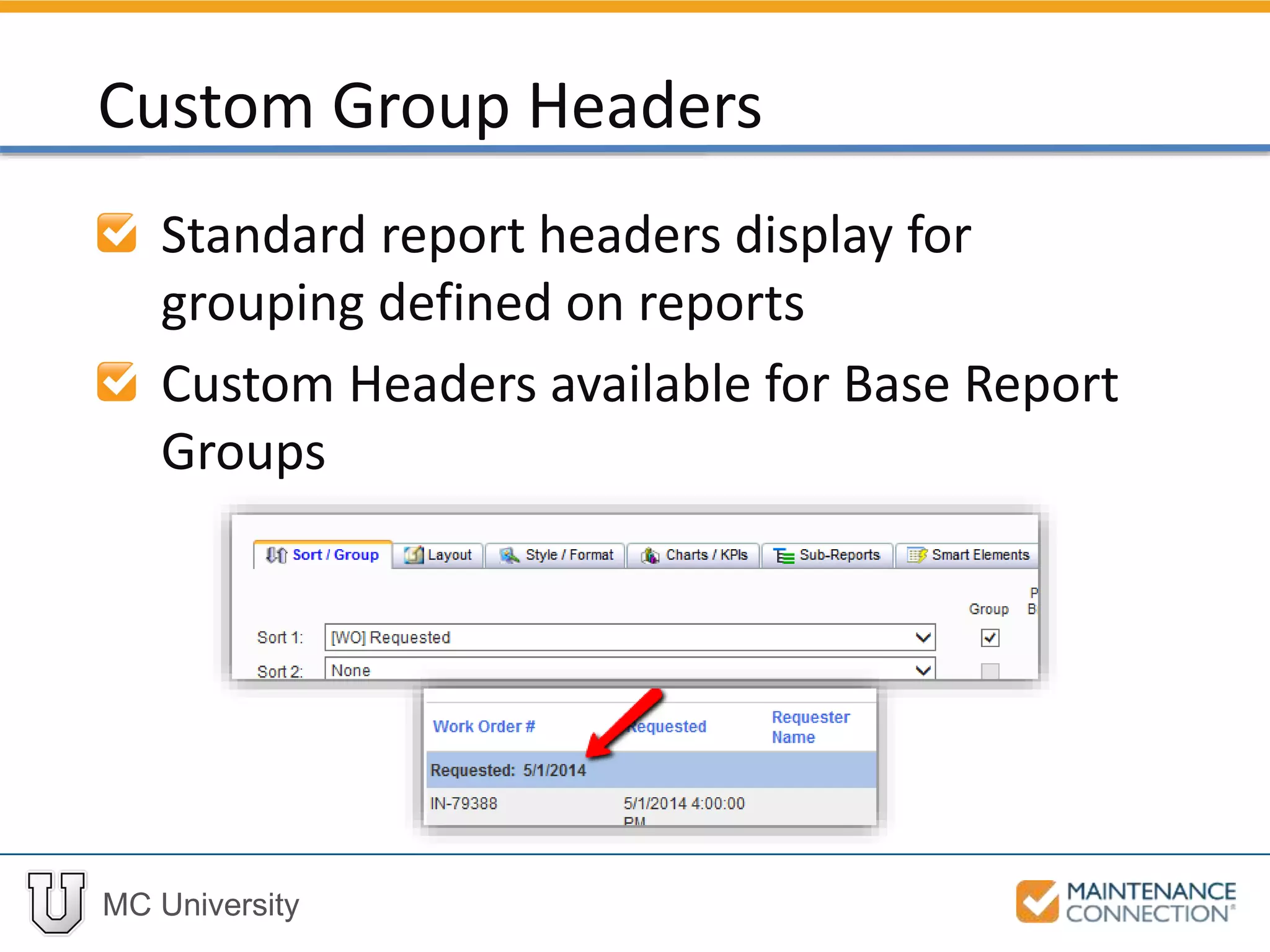 MC University
Standard report headers display for
grouping defined on reports
Custom Headers available for Base Report
Groups
Custom Group Headers
 