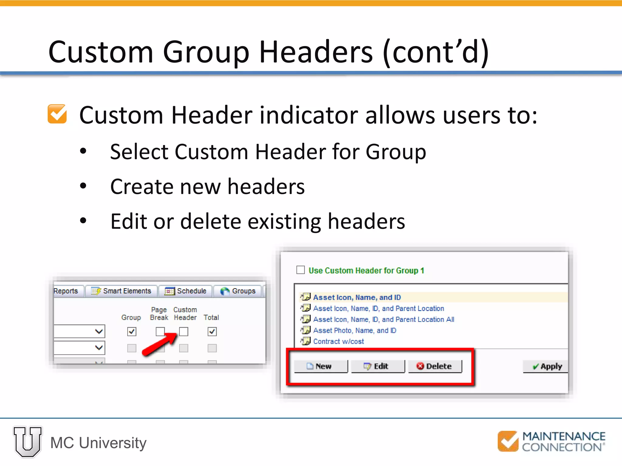 MC University
Custom Header indicator allows users to:
• Select Custom Header for Group
• Create new headers
• Edit or delete existing headers
Custom Group Headers (cont’d)
 