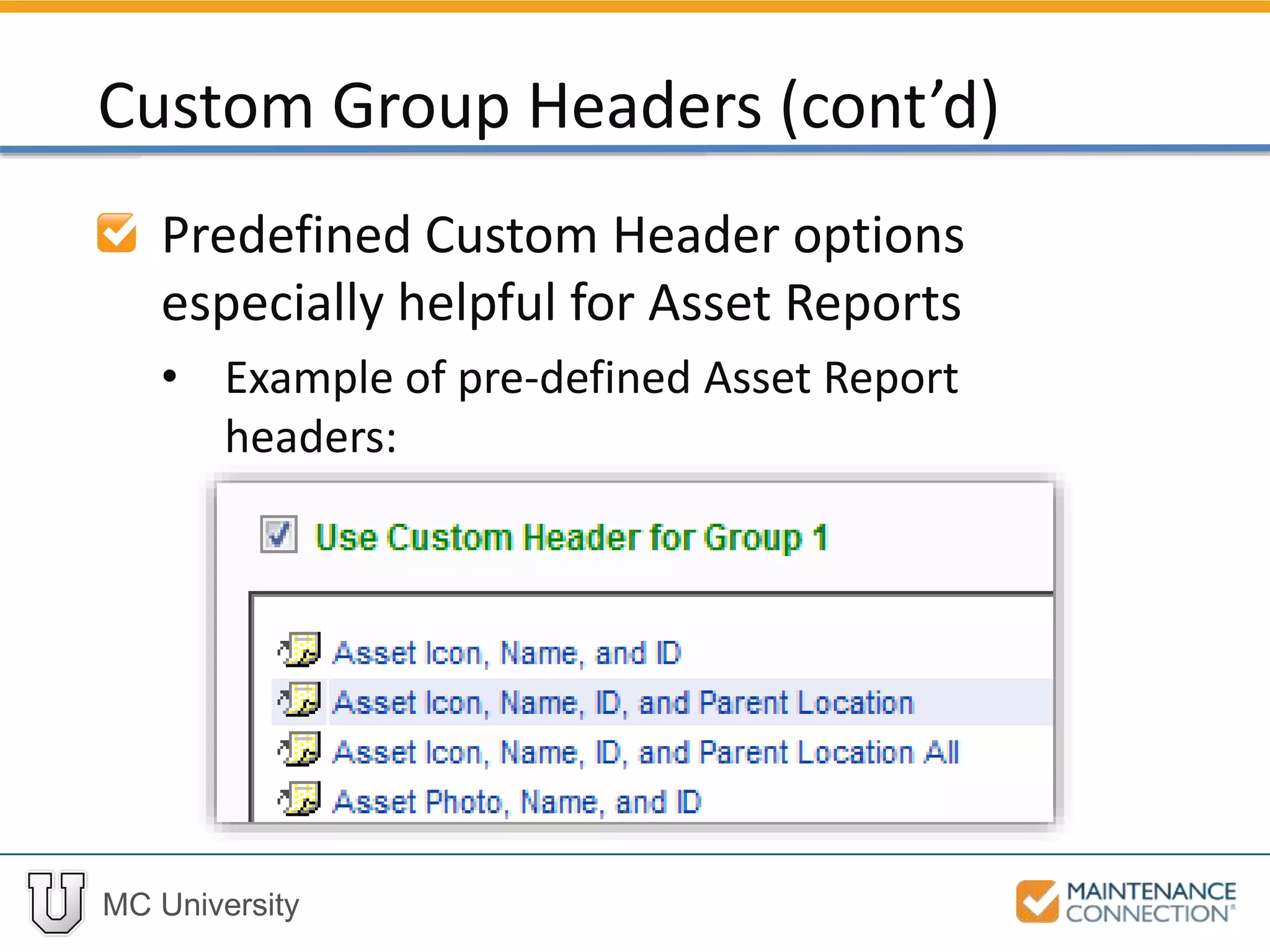 MC University
Predefined Custom Header options
especially helpful for Asset Reports
• Example of pre-defined Asset Report
headers:
Custom Group Headers (cont’d)
 