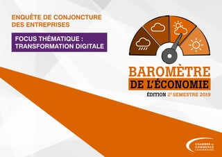 ÉDITION 2E
SEMESTRE 2019
DE L’ÉCONOMIE
BAROMÈTRE
ENQUÊTE DE CONJONCTURE
DES ENTREPRISES
FOCUS THÉMATIQUE :
TRANSFORMATION DIGITALE
 