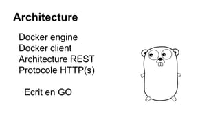 Architecture
Docker engine
Docker client
Architecture REST
Protocole HTTP(s)
Ecrit en GO
 