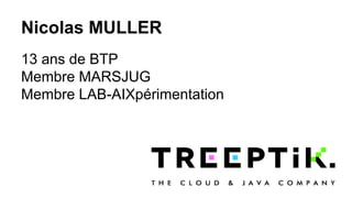 Nicolas MULLER
13 ans de BTP
Membre MARSJUG
Membre LAB-AIXpérimentation
 