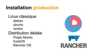 Installation production
Linux classique
debian
ubuntu
centos
Distribution dédiée
Projet Atomic
CoreOS
Rancher OS
 