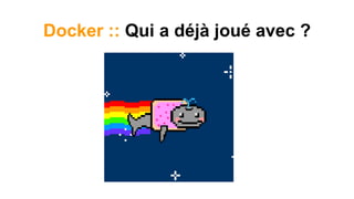 Docker :: Qui a déjà joué avec ?
 