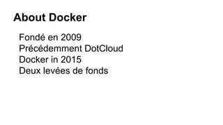 About Docker
Fondé en 2009
Précédemment DotCloud
Docker in 2015
Deux levées de fonds
 