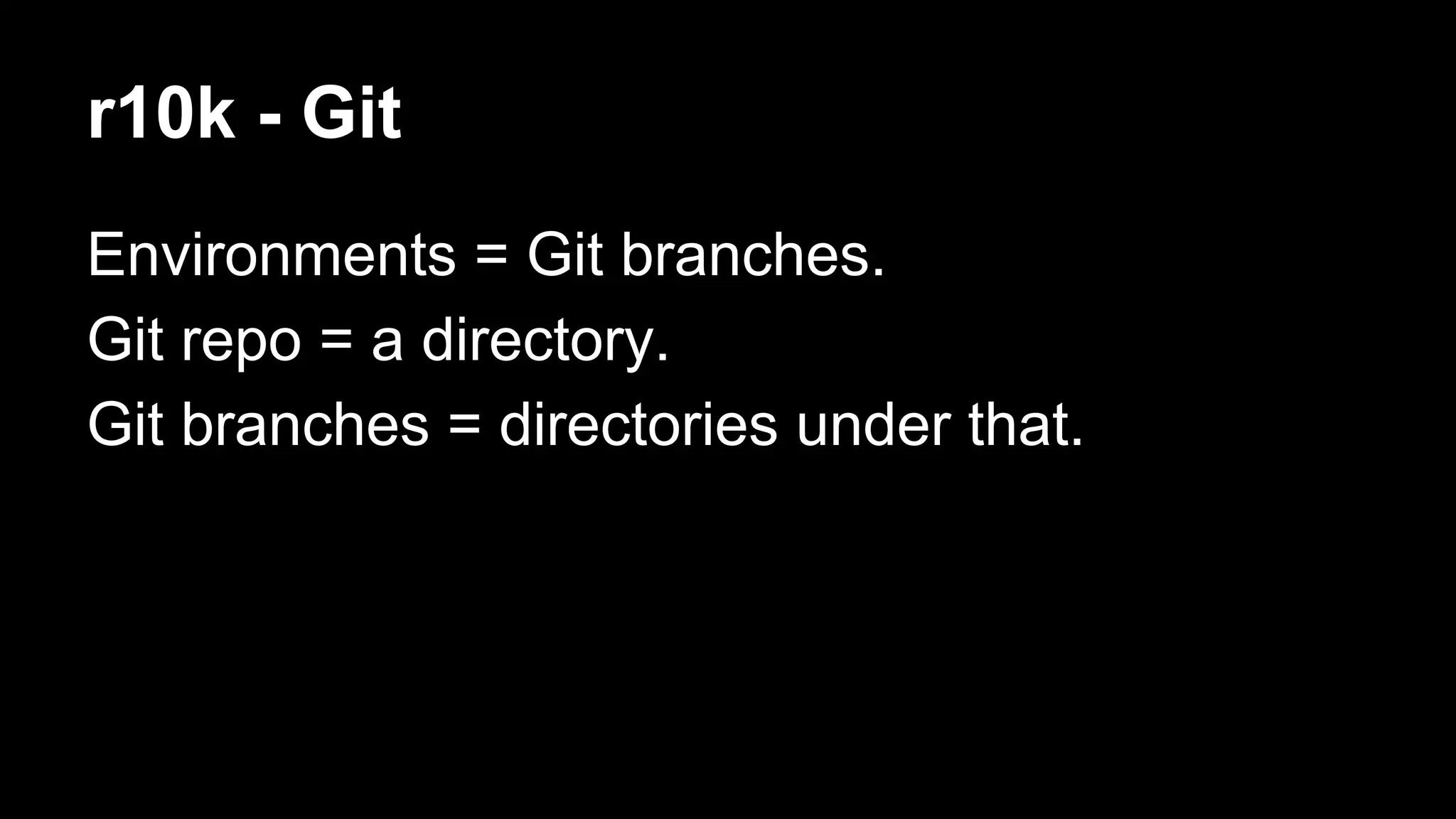 r10k - Git 
Environments = Git branches. 
Git repo = a directory. 
Git branches = directories under that. 
 