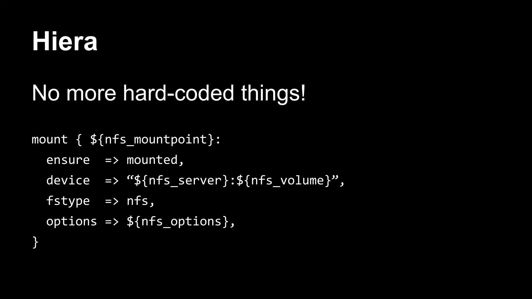 Hiera 
No more hard-coded things! 
 