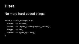 Hiera 
No more hard-coded things! 
 