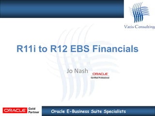 R11i to R12 EBS Financials Jo Nash 