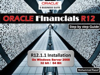 Step by step Guide

R12.1.1 Installation
On Windows Server 2008
32 bit / 64 Bit

Mohammed Raouf

 
