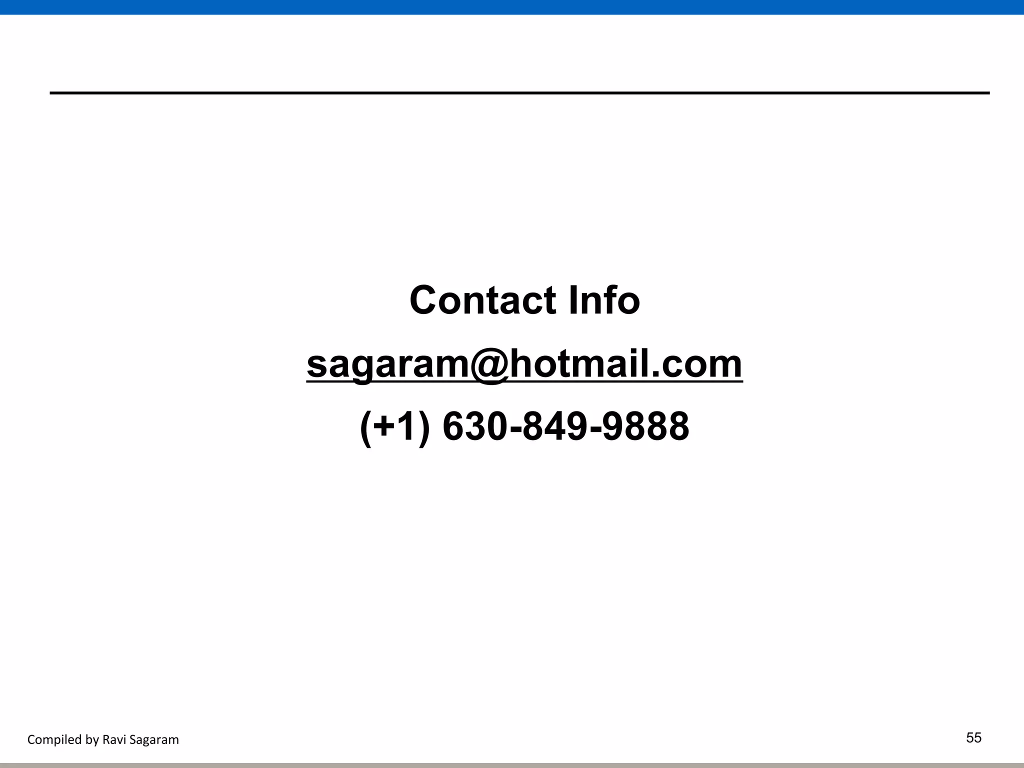 Compiled by Ravi Sagaram 55
Contact Info
sagaram@hotmail.com
(+1) 630-849-9888
 