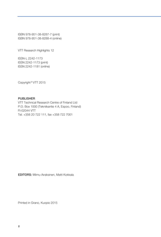 2
ISBN 978-951-38-8287-7 (print)
ISBN 978-951-38-8288-4 (online)
VTT Research Highlights 12
ISSN-L 2242-1173
ISSN 2242-1173 (print)
ISSN 2242-1181 (online)
Copyright ©
VTT 2015
PUBLISHER
VTT Technical Research Centre of Finland Ltd
P.O. Box 1000 (Tekniikantie 4 A, Espoo, Finland)
FI-02044 VTT
Tel. +358 20 722 111, fax +358 722 7001
EDITORS: Miimu Airaksinen, Matti Kokkala
Printed in Grano, Kuopio 2015
 