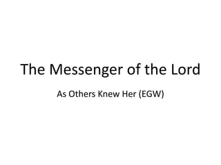 The Messenger of the Lord
As Others Knew Her (EGW)
 