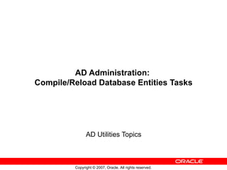AD Administration:  Compile/Reload Database Entities Tasks AD Utilities Topics 
