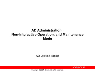 AD Administration:  Non-Interactive Operation, and Maintenance Mode AD Utilities Topics 