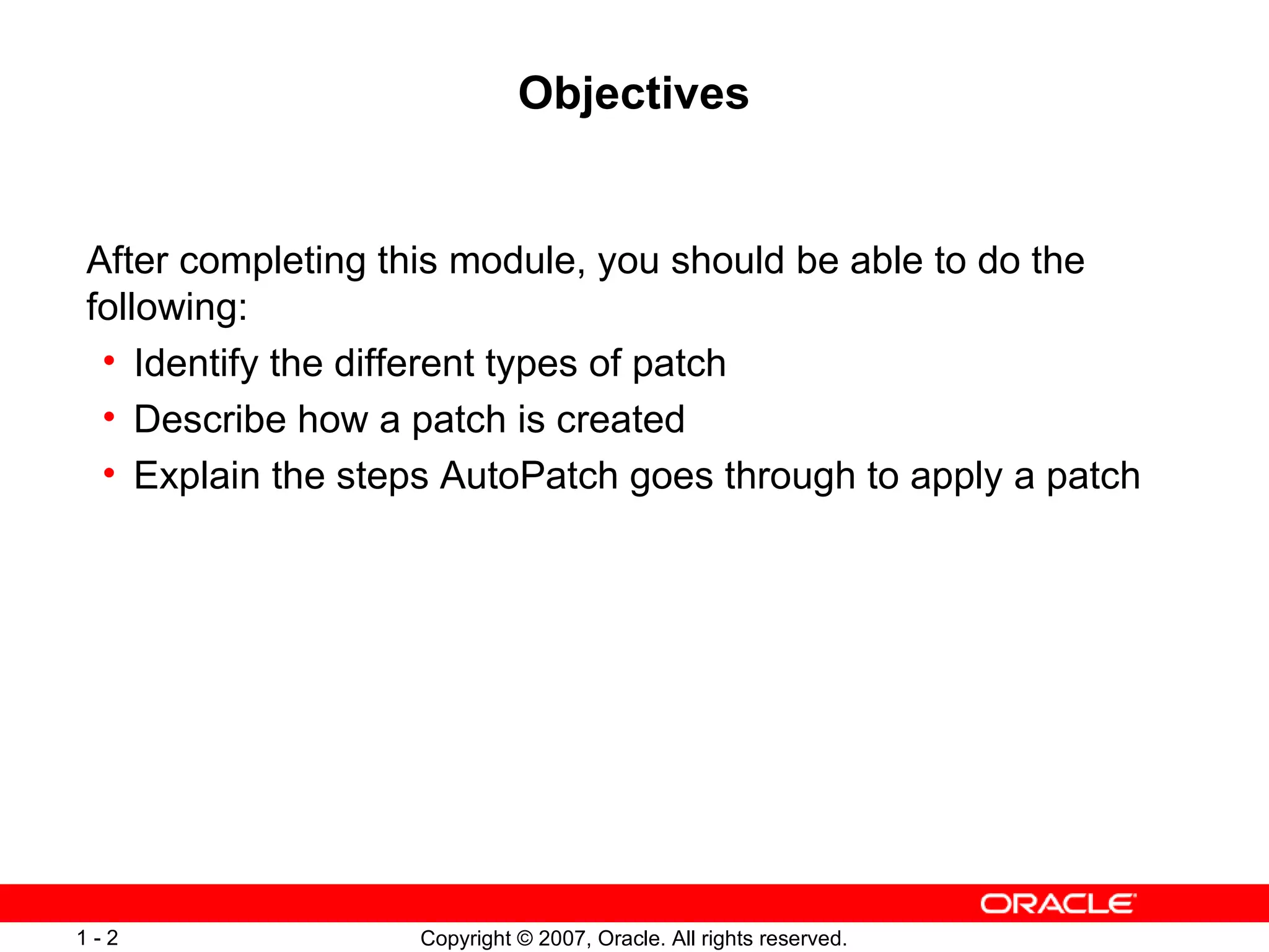Objectives After completing this module, you should be able to do the following: Identify the different types of patch Describe how a patch is created Explain the steps AutoPatch goes through to apply a patch 