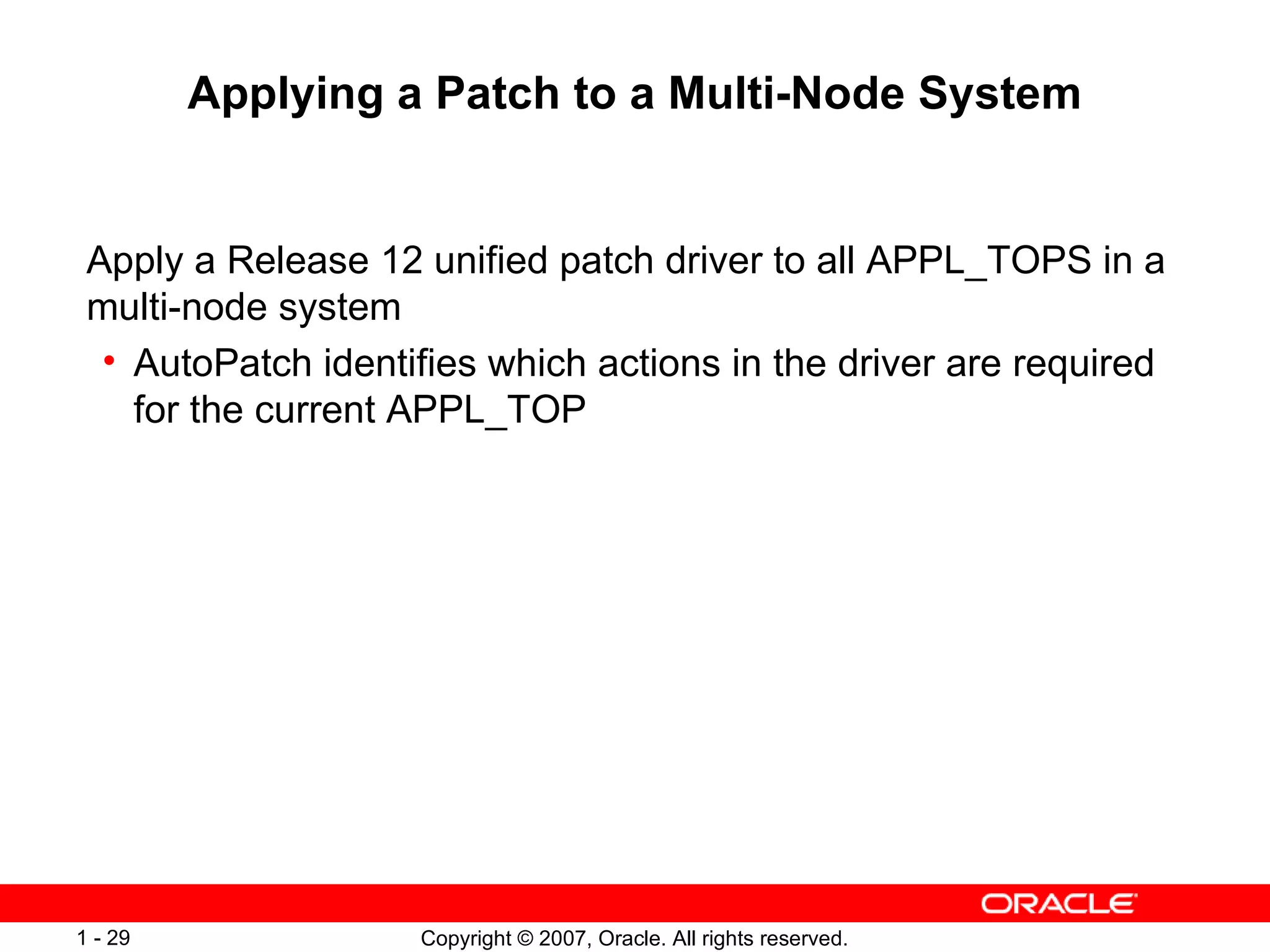 Applying a Patch to a Multi-Node System Apply a Release 12 unified patch driver to all APPL_TOPS in a multi-node system  AutoPatch identifies which actions in the driver are required for the current APPL_TOP 