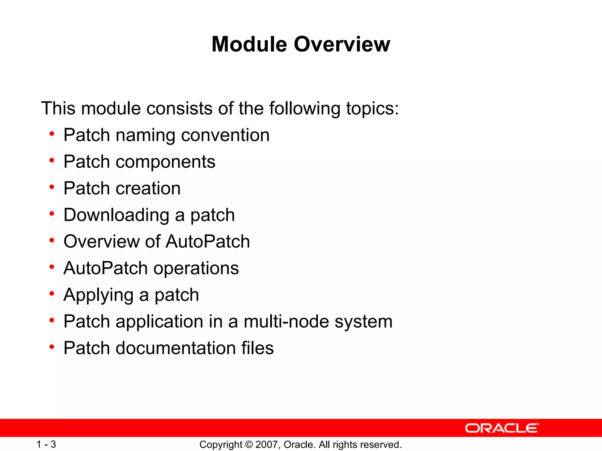 Module Overview This module consists of the following topics: Patch naming convention Patch components Patch creation Downloading a patch Overview of AutoPatch AutoPatch operations Applying a patch Patch application in a multi-node system Patch documentation files 