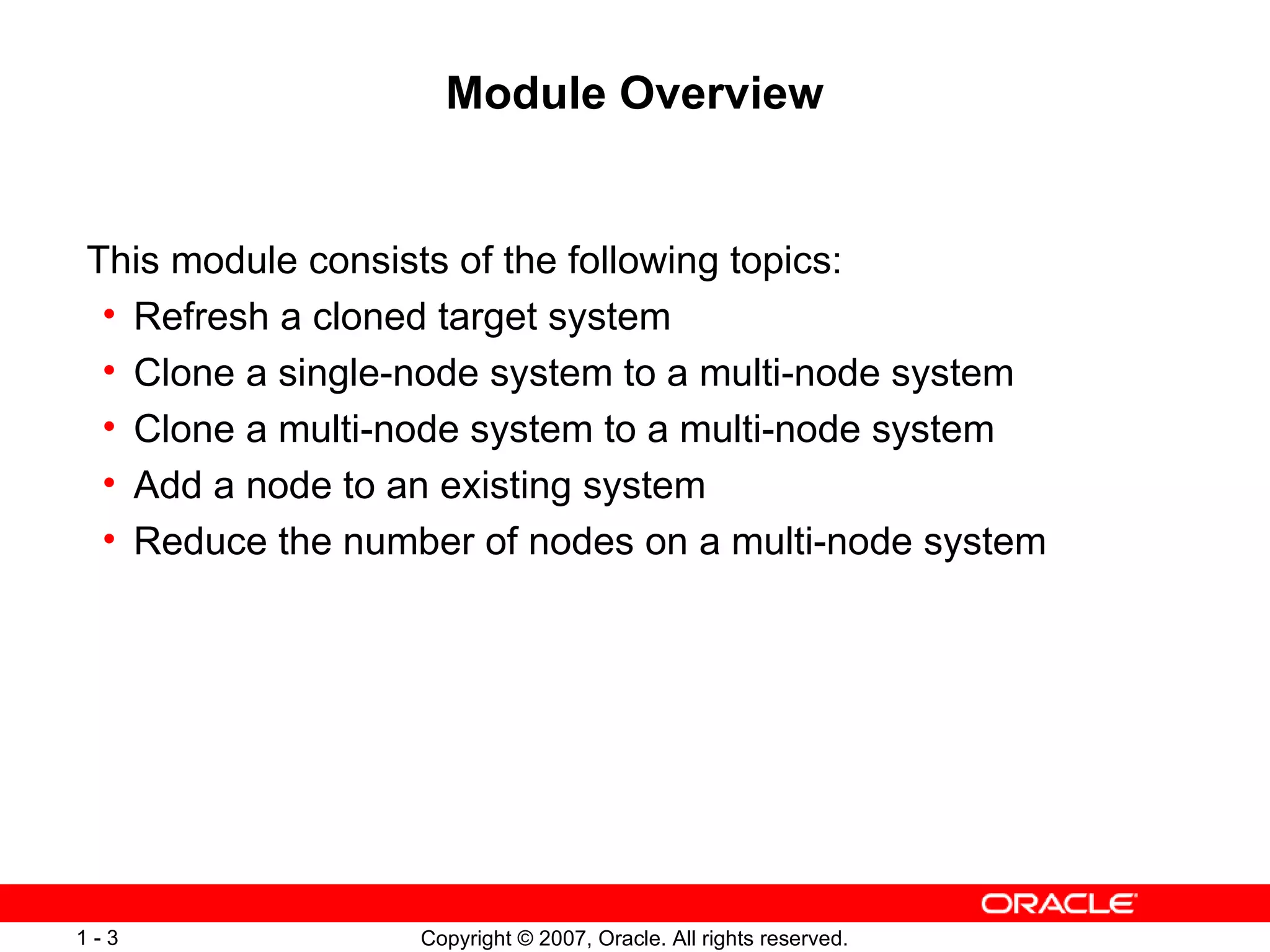 Module Overview This module consists of the following topics: Refresh a cloned target system Clone a single-node system to a multi-node system Clone a multi-node system to a multi-node system Add a node to an existing system Reduce the number of nodes on a multi-node system 