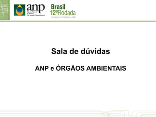 Sala de dúvidas
ANP e ÓRGÃOS AMBIENTAIS
 