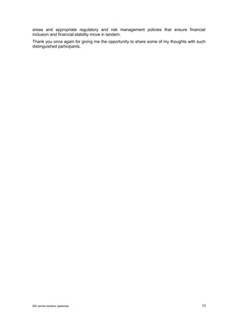 BIS central bankers’ speeches 13 
areas and appropriate regulatory and risk management policies that ensure financial inclusion and financial stability move in tandem. 
Thank you once again for giving me the opportunity to share some of my thoughts with such distinguished participants. 