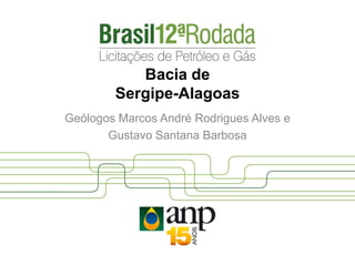 Geólogos Marcos André Rodrigues Alves e
Gustavo Santana Barbosa
Bacia de
Sergipe-Alagoas
 