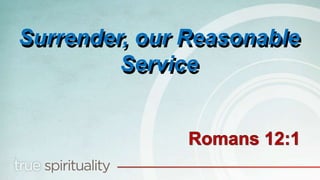 Surrender, our Reasonable
Service
 
