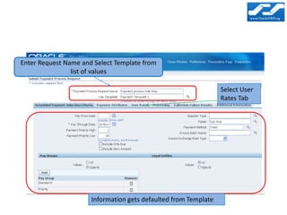 Enter Request Name and Select Template from
                list of values

                                                                 Select User
                                                                 Rates Tab




                      Information gets defaulted from Template
 