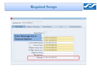 Required Setups




Enter Retainage A/c in
Financial Options
 