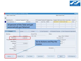 10 percent of the Total amt got
automatically got Retained




                                  Go to Actions and Pay the
                                  Invoice
 
