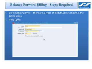 Balance Forward Billing - Steps Required

• Defining Billing Cycle – There are 3 Types of Billing Cycle as shown in the
  billing slides.
• Daily Cycle:
 