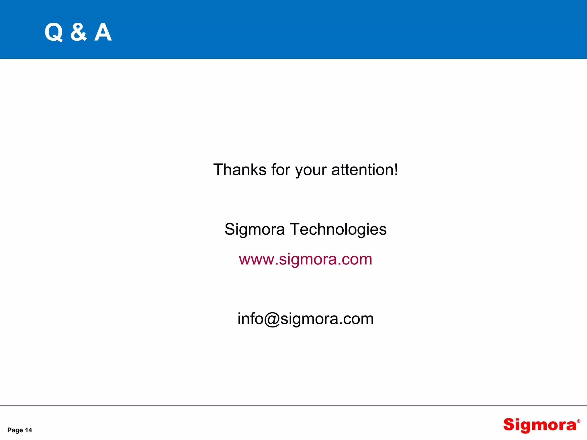 Q & A Thanks for your attention! Sigmora Technologies www.sigmora.com [email_address] Page  