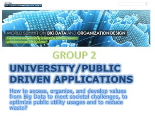 UNIVERSITY/PUBLIC
DRIVEN APPLICATIONS
How to access, organize, and develop values
from Big Data to meet societal challenges, to
optimize public utility usages and to reduce
waste?
 