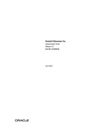 Oracle® E-Business Tax
Implementation Guide
Release 12.1
Part No. E13629-02
April 2009
 