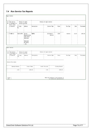 7.4 Run Service Tax Reports
GreenChain Software Solutions Pvt Ltd Page 74 of 77
 