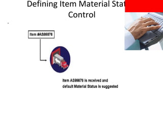 .

Defining Item Material Status
Control

 
