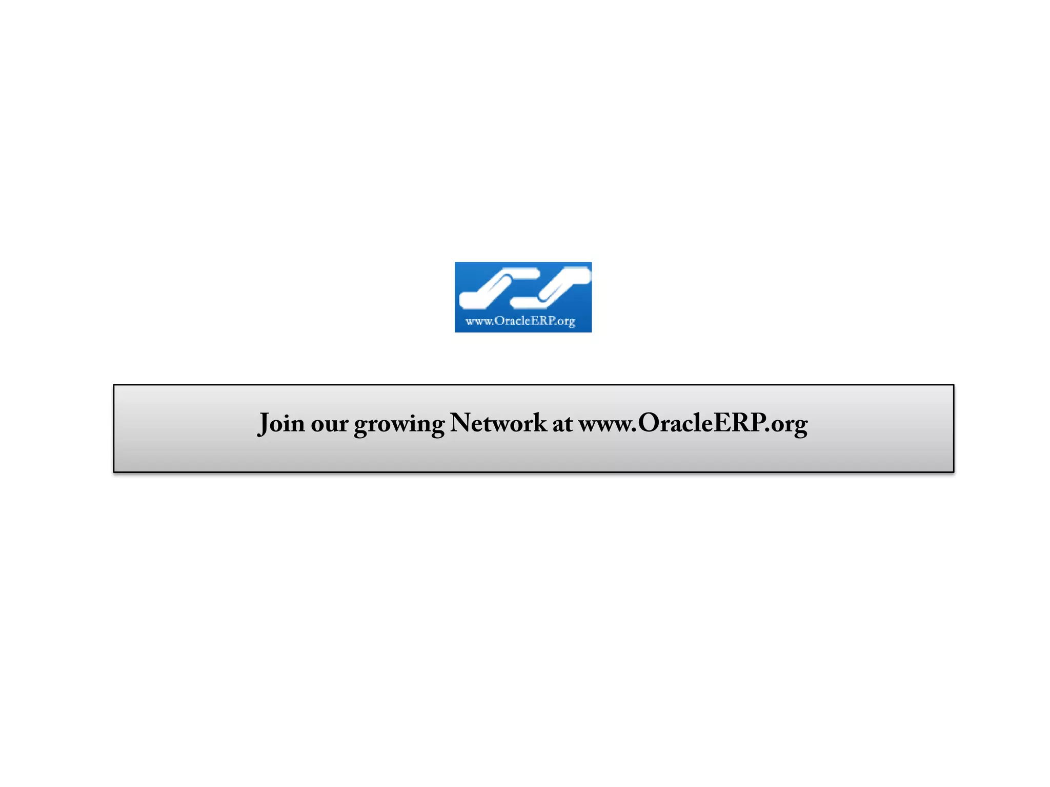 Join our growing Network at www.OracleERP.org
 