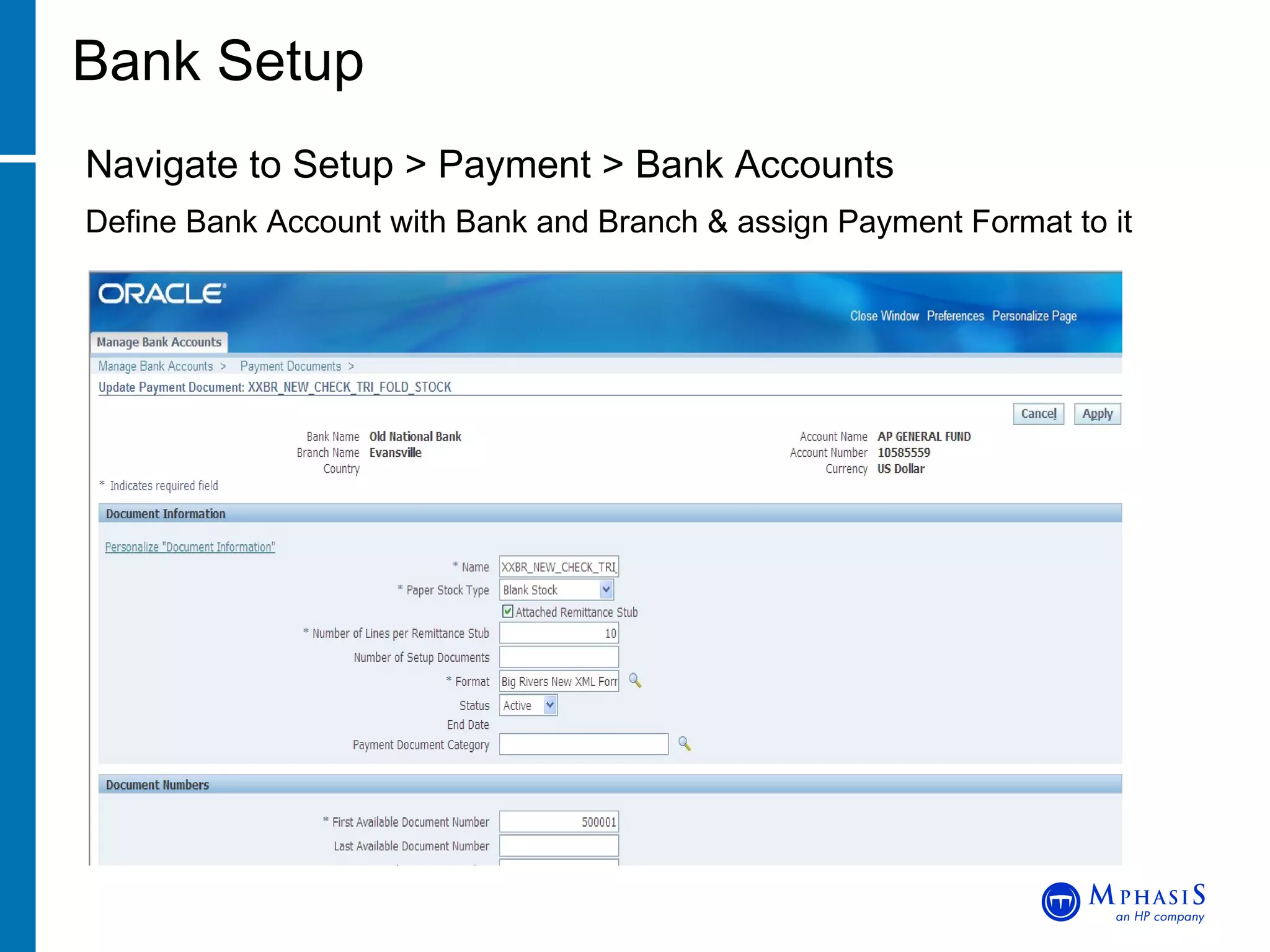 Bank Setup Navigate to Setup > Payment > Bank Accounts Define Bank Account with Bank and Branch & assign Payment Format to it 